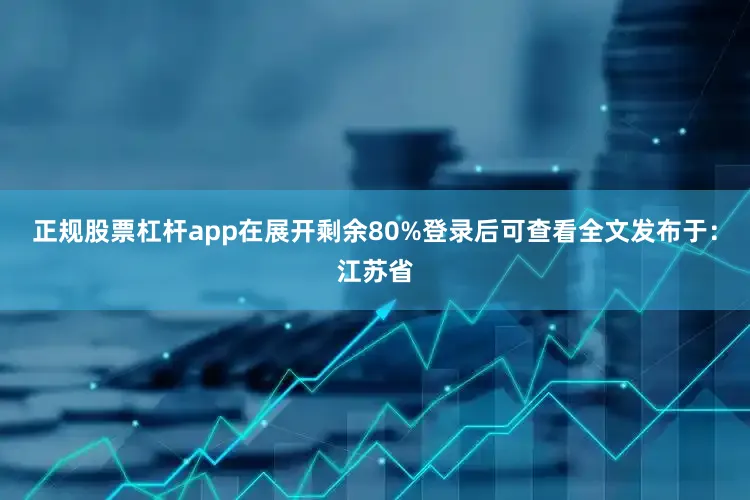 正规股票杠杆app在展开剩余80%登录后可查看全文发布于：江苏省