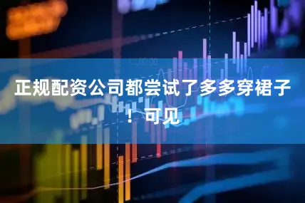 正规配资公司都尝试了多多穿裙子！可见